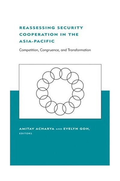 Reassessing Security Cooperation in the Asia-Pacific: Competition, Congruence, and Transformation (Belfer Center Studies in International Security)